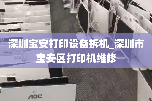 深圳宝安打印设备拆机_深圳市宝安区打印机维修