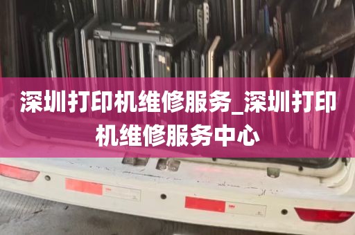 深圳打印机维修服务_深圳打印机维修服务中心