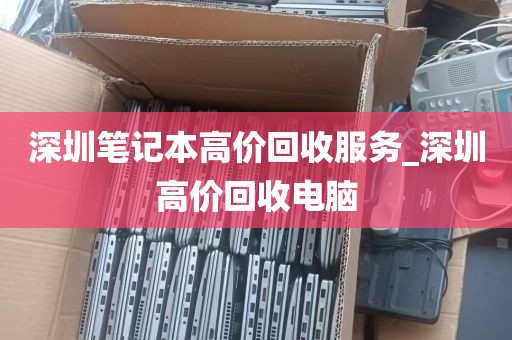 深圳笔记本高价回收服务_深圳高价回收电脑