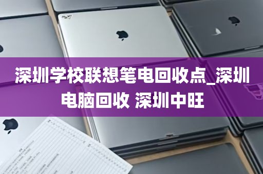 深圳学校联想笔电回收点_深圳电脑回收 深圳中旺
