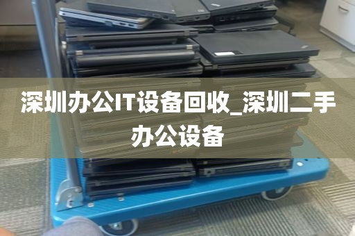 深圳办公IT设备回收_深圳二手办公设备