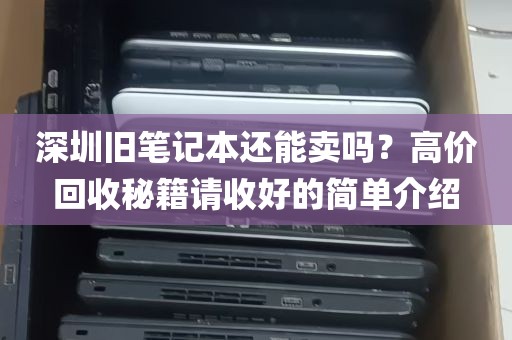 深圳旧笔记本还能卖吗？高价回收秘籍请收好的简单介绍