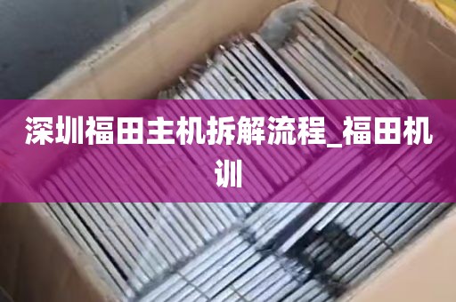 深圳福田主机拆解流程_福田机训