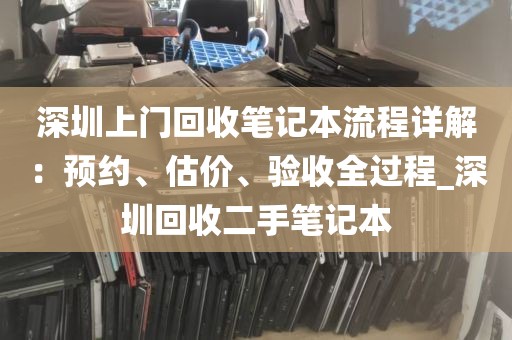 深圳上门回收笔记本流程详解：预约、估价、验收全过程_深圳回收二手笔记本