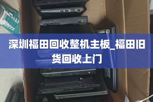 深圳福田回收整机主板_福田旧货回收上门