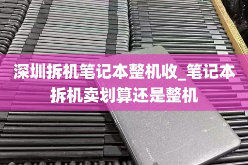 深圳拆机笔记本整机收_笔记本拆机卖划算还是整机