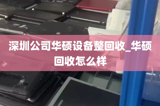 深圳公司华硕设备整回收_华硕回收怎么样