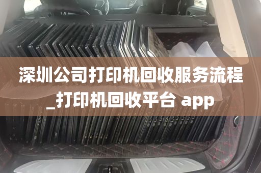 深圳公司打印机回收服务流程_打印机回收平台 app